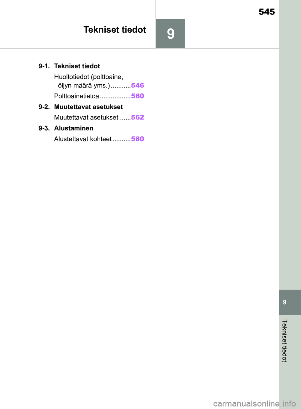 TOYOTA RAV4 2018  Omistajan Käsikirja (in Finnish) 9
545
9
Tekniset tiedot
Tekniset tiedot
9-1. Tekniset tiedotHuoltotiedot (polttoaine, öljyn määrä yms.) ........... 546
Polttoainetietoa ................. 560
9-2. Muutettavat asetukset Muutettava