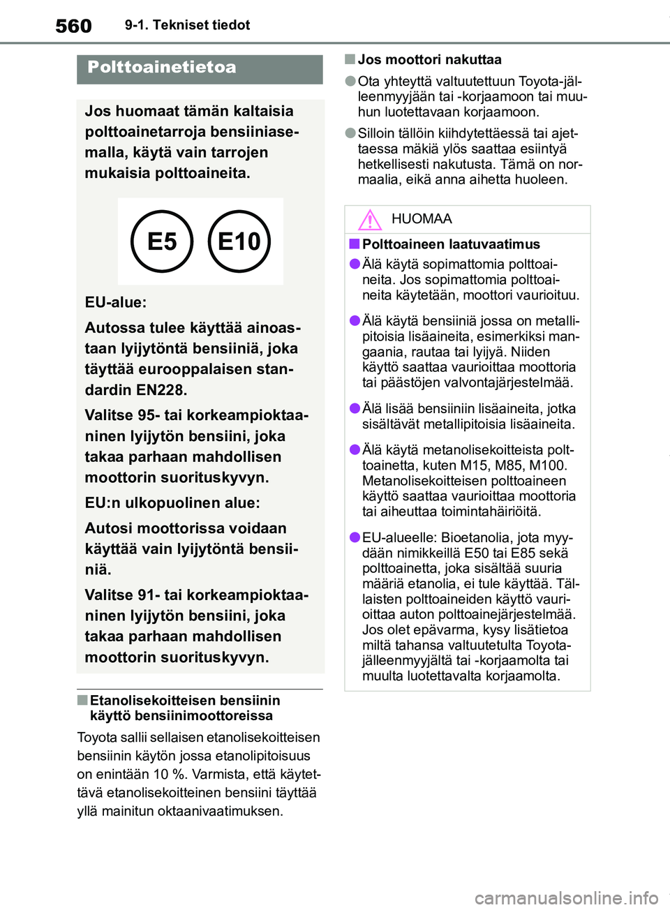 TOYOTA RAV4 2018  Omistajan Käsikirja (in Finnish) 5609-1. Tekniset tiedot
nEtanolisekoitteisen bensiinin 
käyttö bensiinimoottoreissa
Toyota sallii sellaisen etanolisekoitteisen 
bensiinin käytön jossa etanolipitoisuus 
on enintään 10 %. Varmis