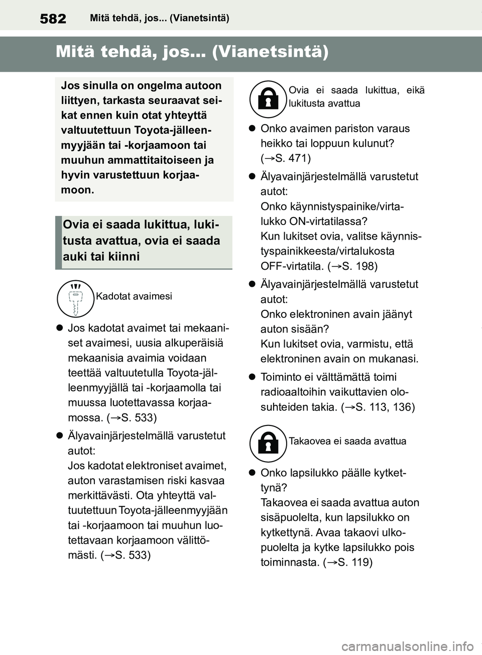 TOYOTA RAV4 2018  Omistajan Käsikirja (in Finnish) 582Mitä tehdä, jos... (Vianetsintä)
1-1.Mitä tehdä, jos... (Vianetsintä)Mitä tehdä, jos... (Vianetsintä)
Jos kadotat avaimet tai mekaani-
set avaimesi, uusia alkuperäisiä 
mekaanisia ava