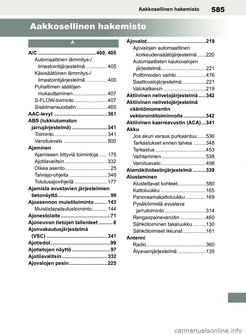 TOYOTA RAV4 2018  Omistajan Käsikirja (in Finnish) 585Aakkosellinen hakemisto
Aakkosellinen hakemisto
A
A/C ......................................... 400, 405Automaattinen lämmitys-/ ilmastointijärjestelmä ............... 405
Käsisäätöinen läm