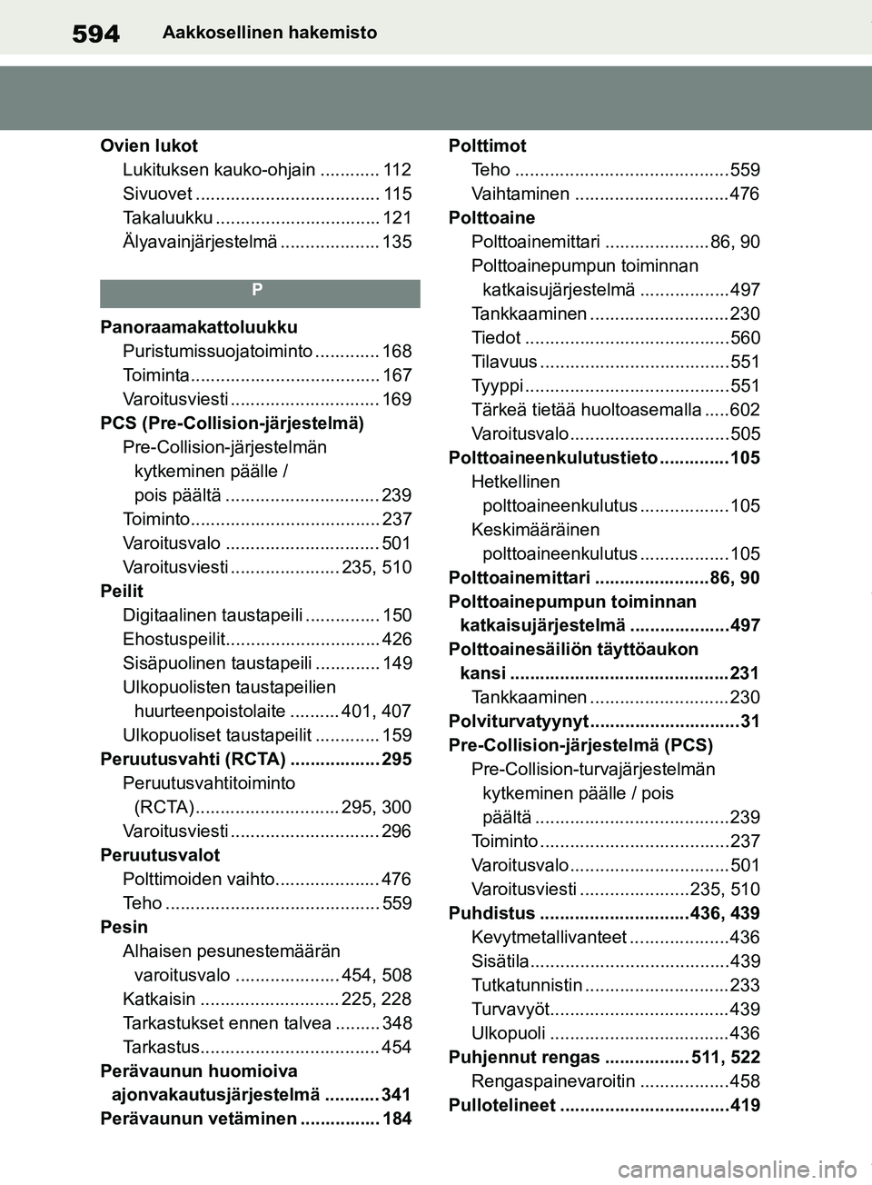 TOYOTA RAV4 2018  Omistajan Käsikirja (in Finnish) 594Aakkosellinen hakemisto
Ovien lukot Lukituksen kauko-ohjain ............ 112
Sivuovet ..................................... 115
Takaluukku ................................. 121
Älyavainjärjestelm