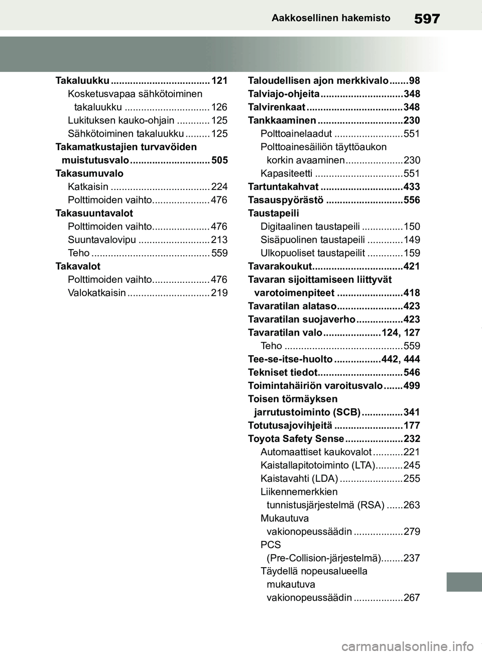 TOYOTA RAV4 2018  Omistajan Käsikirja (in Finnish) 597Aakkosellinen hakemisto
Takaluukku .................................... 121Kosketusvapaa sähkötoiminen takaluukku ............................... 126
Lukituksen kauko-ohjain ............ 125
Säh