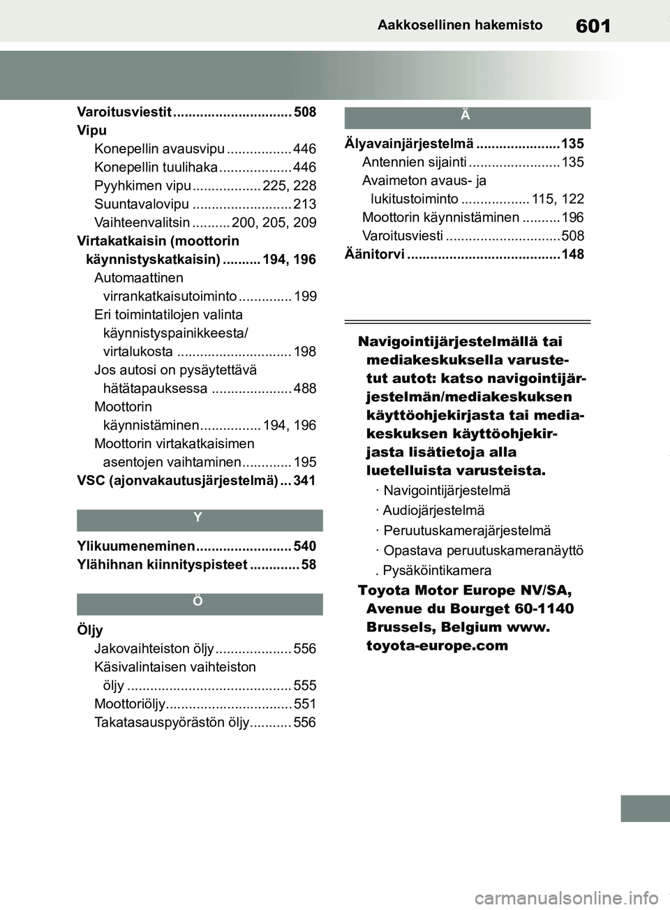 TOYOTA RAV4 2018  Omistajan Käsikirja (in Finnish) 601Aakkosellinen hakemisto
Varoitusviestit ............................... 508
VipuKonepellin avausvipu ............. .... 446
Konepellin tuulihaka ................... 446
Pyyhkimen vipu .............