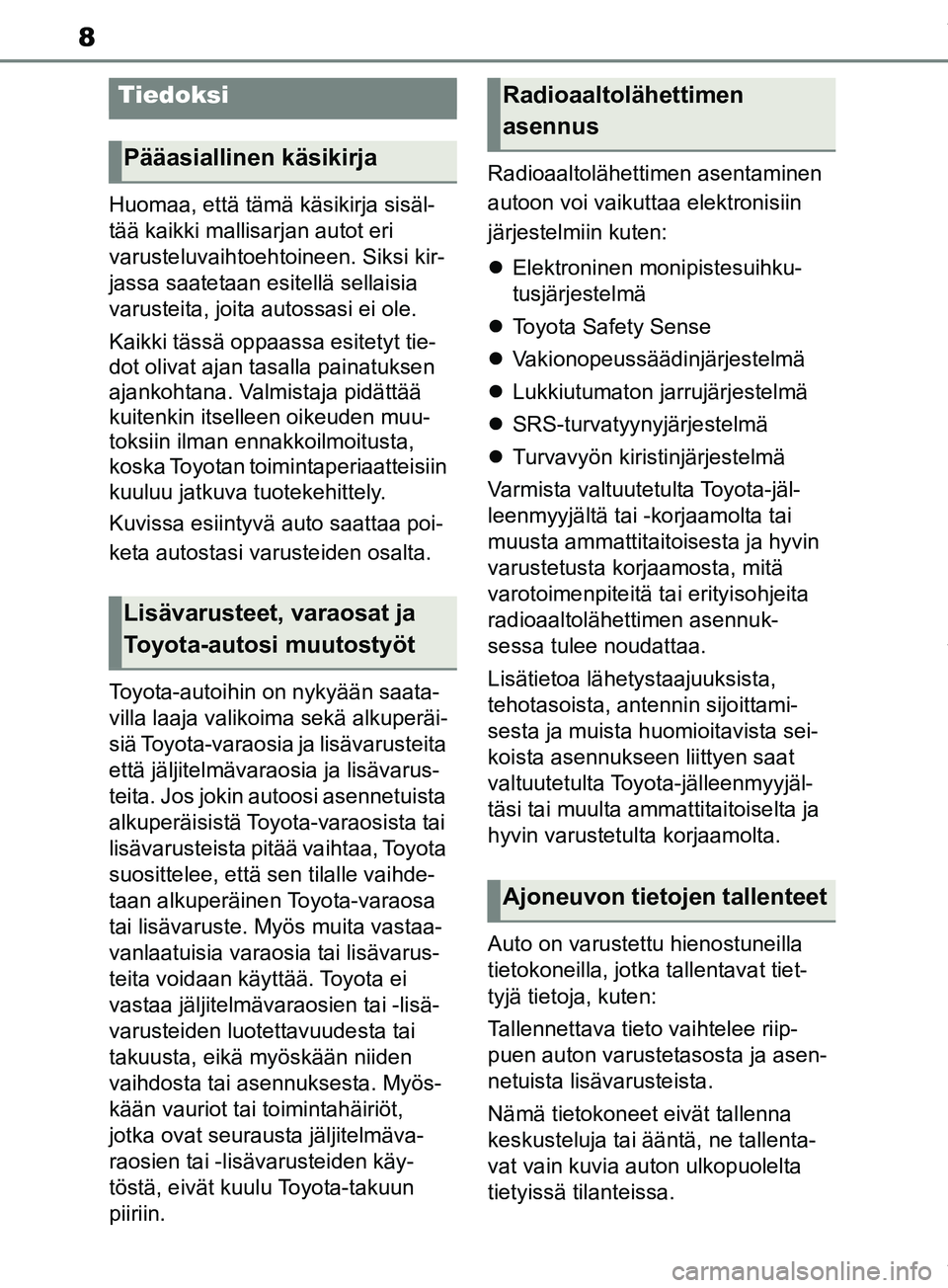 TOYOTA RAV4 2018  Omistajan Käsikirja (in Finnish) 8
Huomaa, että tämä käsikirja sisäl-
tää kaikki mallisarjan autot eri 
varusteluvaihtoehtoineen. Siksi kir-
jassa saatetaan esitellä sellaisia 
varusteita, joita autossasi ei ole.
Kaikki täss