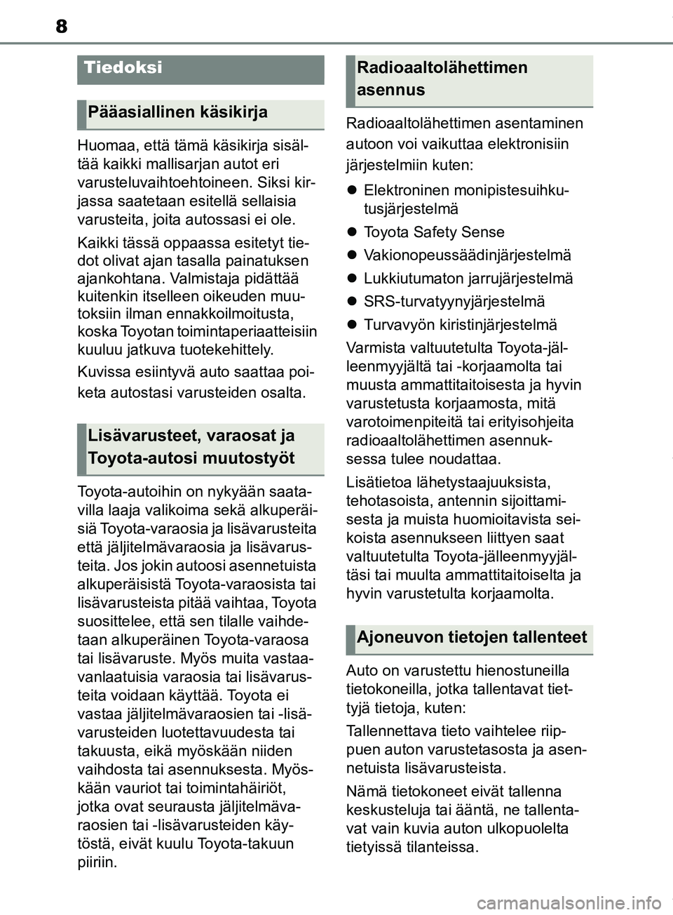 TOYOTA RAV4 2018 Omistajan Käsikirja (in Finnish) 8
Huomaa, että tämä käsikirja sisäl-
tää kaikki mallisarjan autot eri
varusteluvaihtoehtoineen. Siksi kir-
jassa saatetaan esitellä sellaisia
varusteita, joita autossasi ei ole.
Kaikki täss TOYOTA RAV4 2018 Omistajan Käsikirja (in Finnish) 8
Huomaa, että tämä käsikirja sisäl-
tää kaikki mallisarjan autot eri
varusteluvaihtoehtoineen. Siksi kir-
jassa saatetaan esitellä sellaisia
varusteita, joita autossasi ei ole.
Kaikki täss