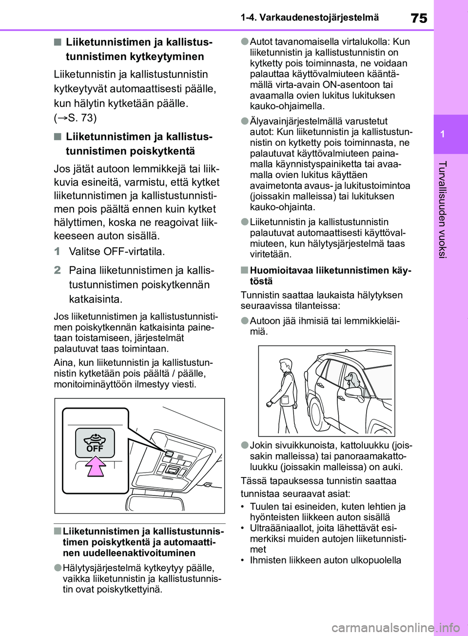 TOYOTA RAV4 2018 Omistajan Käsikirja (in Finnish) 75
1
1-4. Varkaudenestojärjestelmä
Turvallisuuden vuoksi
nLiiketunnistimen ja kallistus-
tunnistimen kytkeytyminen
Liiketunnistin ja kallistustunnistin
kytkeytyvät automa attisesti päälle,
kun TOYOTA RAV4 2018 Omistajan Käsikirja (in Finnish) 75
1
1-4. Varkaudenestojärjestelmä
Turvallisuuden vuoksi
nLiiketunnistimen ja kallistus-
tunnistimen kytkeytyminen
Liiketunnistin ja kallistustunnistin
kytkeytyvät automa attisesti päälle,
kun
