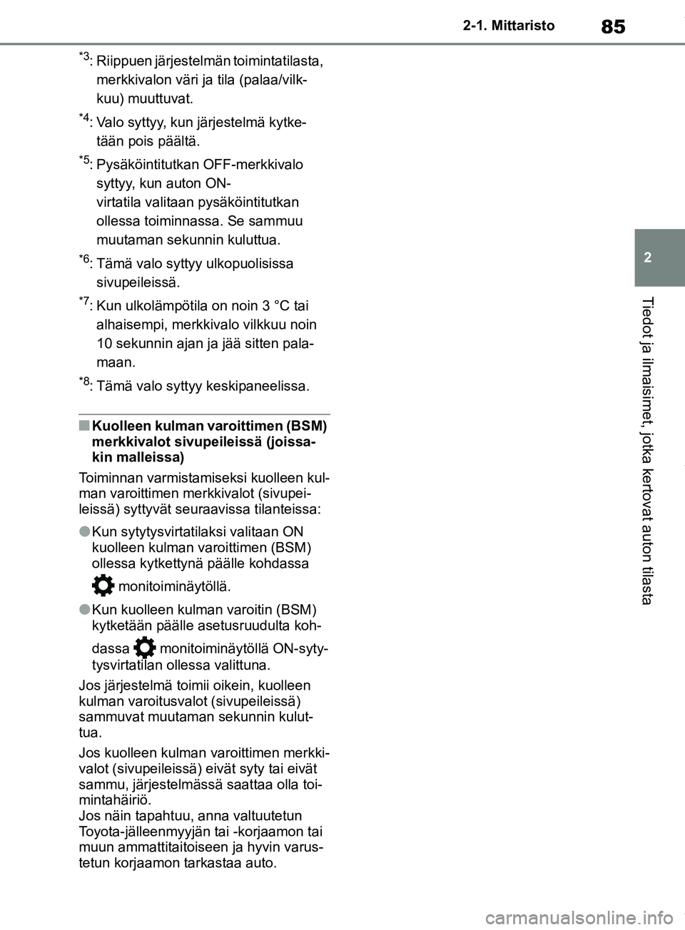 TOYOTA RAV4 2018 Omistajan Käsikirja (in Finnish) 85
2
2-1. Mittaristo
Tiedot ja ilmaisimet, jotka kertovat auton tilasta
*3: Riippuen järjestelmän toimintatilasta,
merkkivalon väri ja tila (palaa/vilk-
kuu) muuttuvat.
*4: Valo syttyy, kun järj TOYOTA RAV4 2018 Omistajan Käsikirja (in Finnish) 85
2
2-1. Mittaristo
Tiedot ja ilmaisimet, jotka kertovat auton tilasta
*3: Riippuen järjestelmän toimintatilasta,
merkkivalon väri ja tila (palaa/vilk-
kuu) muuttuvat.
*4: Valo syttyy, kun järj