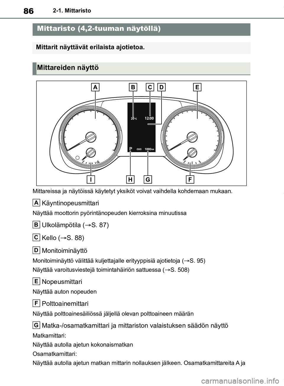 TOYOTA RAV4 2018 Omistajan Käsikirja (in Finnish) 862-1. Mittaristo
Mittareissa ja näytöissä käytetyt yksiköt voivat vaihdella kohdemaan mukaan.
Käyntinopeusmittari
Näyttää moottorin pyörintänopeuden kierroksina minuutissa
Ulkolämpötila TOYOTA RAV4 2018 Omistajan Käsikirja (in Finnish) 862-1. Mittaristo
Mittareissa ja näytöissä käytetyt yksiköt voivat vaihdella kohdemaan mukaan.
Käyntinopeusmittari
Näyttää moottorin pyörintänopeuden kierroksina minuutissa
Ulkolämpötila