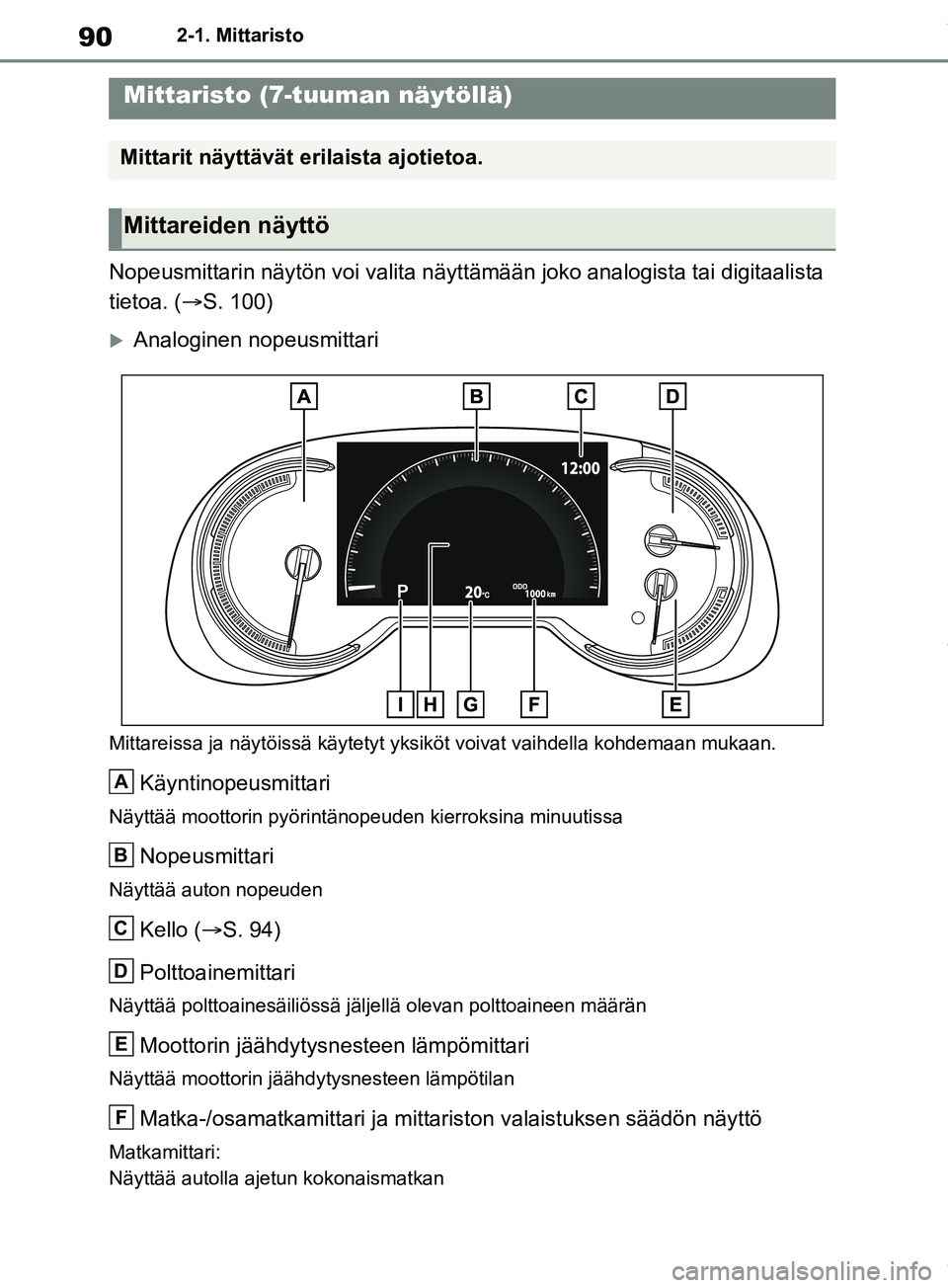 TOYOTA RAV4 2018 Omistajan Käsikirja (in Finnish) 902-1. Mittaristo
Nopeusmittarin näytön voi valita näyttämään joko analogista tai digitaalista
tietoa. (S. 100)
Analoginen nopeusmittari
Mittareissa ja näytöissä käytetyt yksiköt vo TOYOTA RAV4 2018 Omistajan Käsikirja (in Finnish) 902-1. Mittaristo
Nopeusmittarin näytön voi valita näyttämään joko analogista tai digitaalista
tietoa. (S. 100)
Analoginen nopeusmittari
Mittareissa ja näytöissä käytetyt yksiköt vo