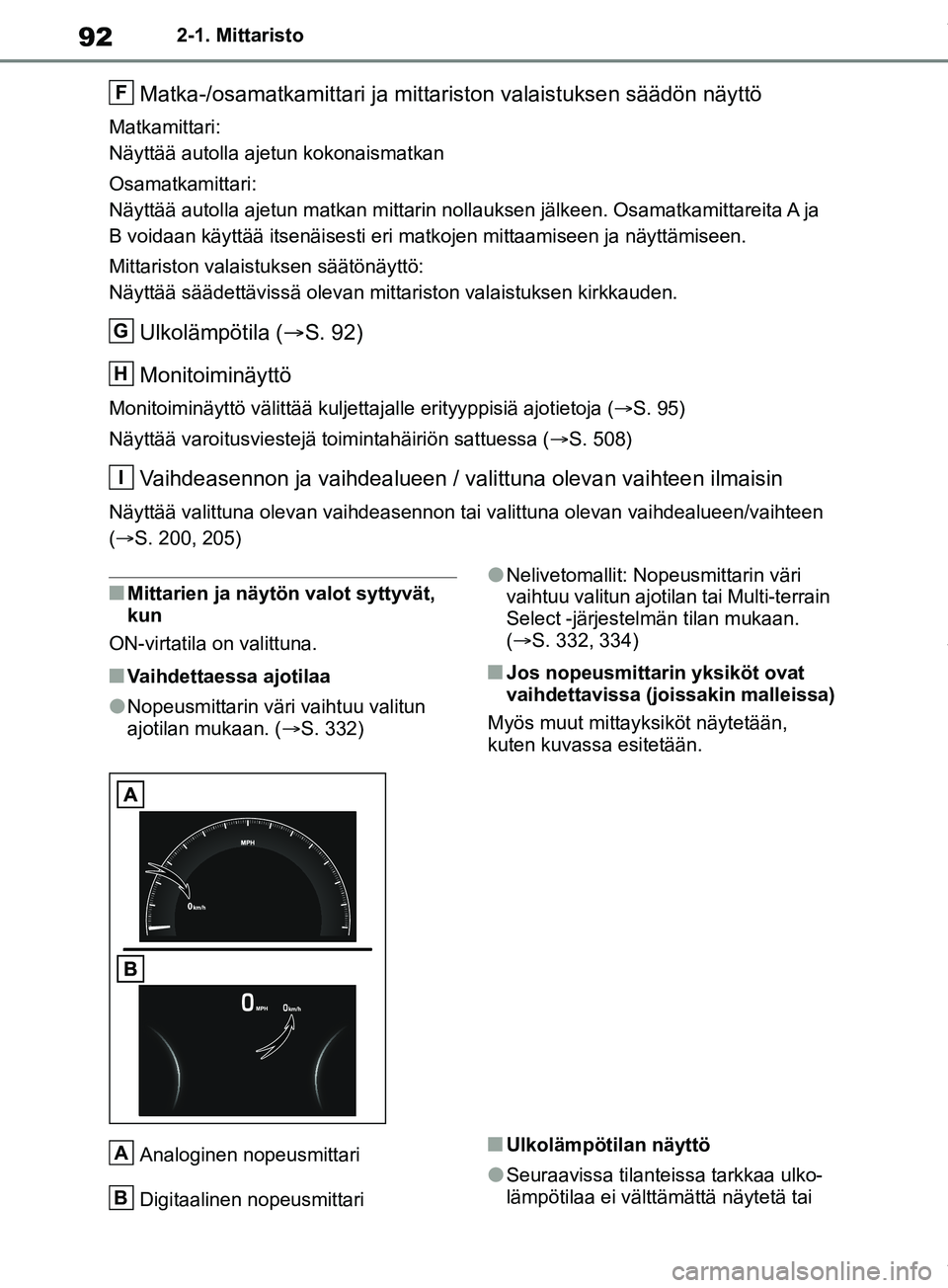 TOYOTA RAV4 2018 Omistajan Käsikirja (in Finnish) 922-1. Mittaristo
Matka-/osamatkamittari ja mittariston valaistuksen säädön näyttö
Matkamittari:
Näyttää autolla ajetun kokonaismatkan
Osamatkamittari:
Näyttää autolla ajetun matkan mittari TOYOTA RAV4 2018 Omistajan Käsikirja (in Finnish) 922-1. Mittaristo
Matka-/osamatkamittari ja mittariston valaistuksen säädön näyttö
Matkamittari:
Näyttää autolla ajetun kokonaismatkan
Osamatkamittari:
Näyttää autolla ajetun matkan mittari