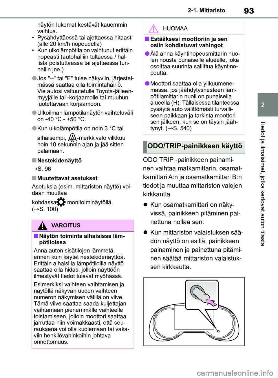 TOYOTA RAV4 2018 Omistajan Käsikirja (in Finnish) 93
2
2-1. Mittaristo
Tiedot ja ilmaisimet, jotka kertovat auton tilasta
näytön lukemat kestävät kauemmin
vaihtua.
• Pysähdyttäessä tai ajettaessa hitaasti
(alle 20 km/h nopeudella)
• Kun TOYOTA RAV4 2018 Omistajan Käsikirja (in Finnish) 93
2
2-1. Mittaristo
Tiedot ja ilmaisimet, jotka kertovat auton tilasta
näytön lukemat kestävät kauemmin
vaihtua.
• Pysähdyttäessä tai ajettaessa hitaasti
(alle 20 km/h nopeudella)
• Kun