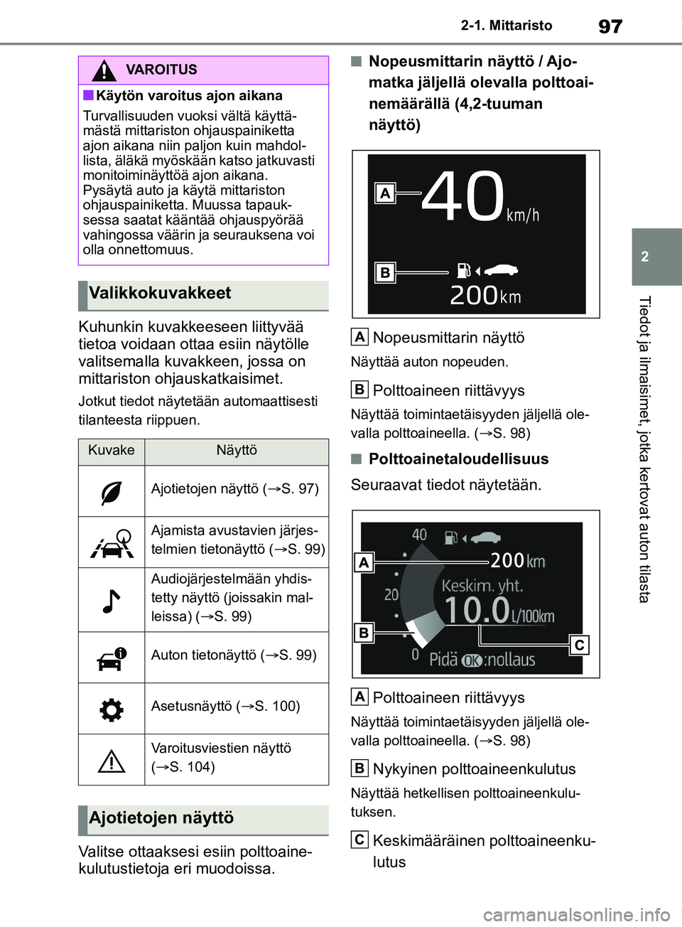 TOYOTA RAV4 2018 Omistajan Käsikirja (in Finnish) 97
2
2-1. Mittaristo
Tiedot ja ilmaisimet, jotka kertovat auton tilasta
Kuhunkin kuvakkeeseen liittyvää
tietoa voidaan ottaa esiin näytölle
valitsemalla kuva
kkeen, jossa on
mittariston ohjausk TOYOTA RAV4 2018 Omistajan Käsikirja (in Finnish) 97
2
2-1. Mittaristo
Tiedot ja ilmaisimet, jotka kertovat auton tilasta
Kuhunkin kuvakkeeseen liittyvää
tietoa voidaan ottaa esiin näytölle
valitsemalla kuva
kkeen, jossa on
mittariston ohjausk