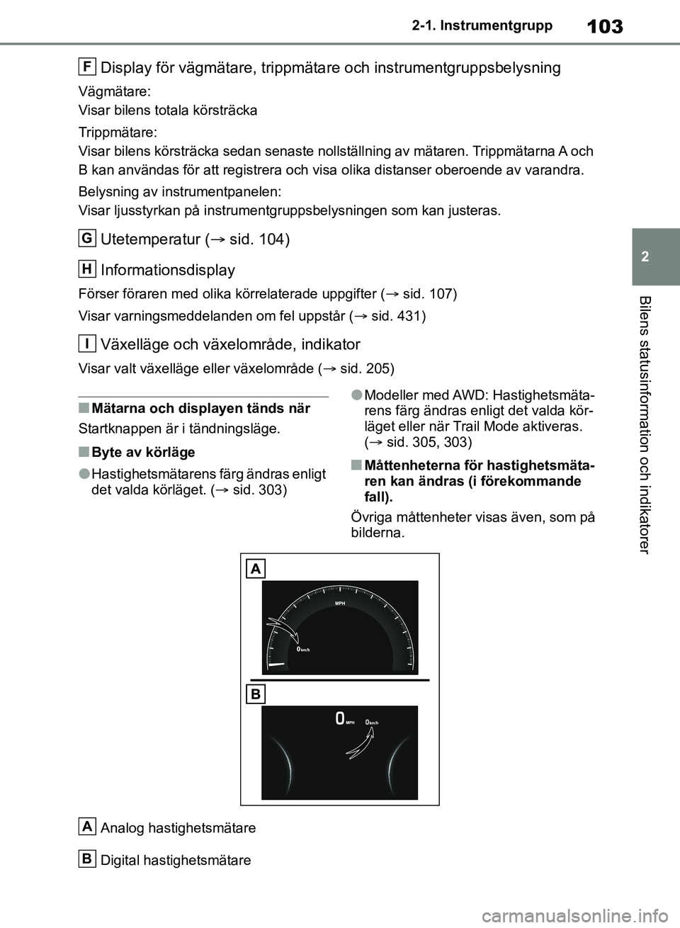TOYOTA RAV4 2018 Bruksanvisningar (in Swedish) 103
2
2-1. Instrumentgrupp
Bilens statusinformation och indikatorer
Display för vägmätare, trippmätar
e och instrumentgruppsbelysning
Vägmätare:
Visar bilens totala körsträcka
Trippmätare:
Vi TOYOTA RAV4 2018 Bruksanvisningar (in Swedish) 103
2
2-1. Instrumentgrupp
Bilens statusinformation och indikatorer
Display för vägmätare, trippmätar
e och instrumentgruppsbelysning
Vägmätare:
Visar bilens totala körsträcka
Trippmätare:
Vi