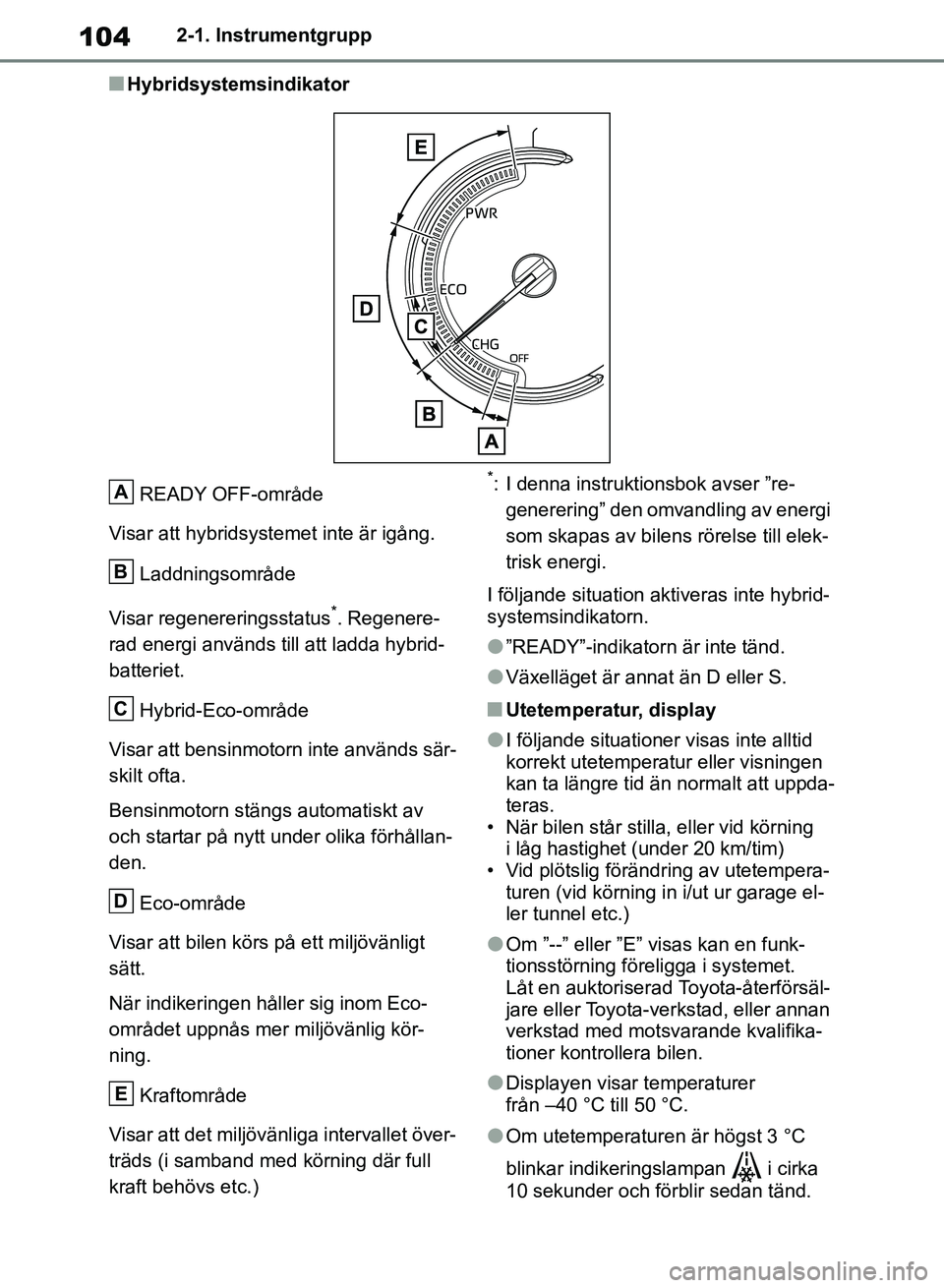 TOYOTA RAV4 2018 Bruksanvisningar (in Swedish) 1042-1. Instrumentgrupp
nHybridsystemsindikatorREADY OFF-område
Visar att hybridsystemet inte är igång.
Laddningsområde
Visar regenereringsstatus
*. Regenere-
rad energi används till att ladda hy TOYOTA RAV4 2018 Bruksanvisningar (in Swedish) 1042-1. Instrumentgrupp
nHybridsystemsindikatorREADY OFF-område
Visar att hybridsystemet inte är igång.
Laddningsområde
Visar regenereringsstatus
*. Regenere-
rad energi används till att ladda hy