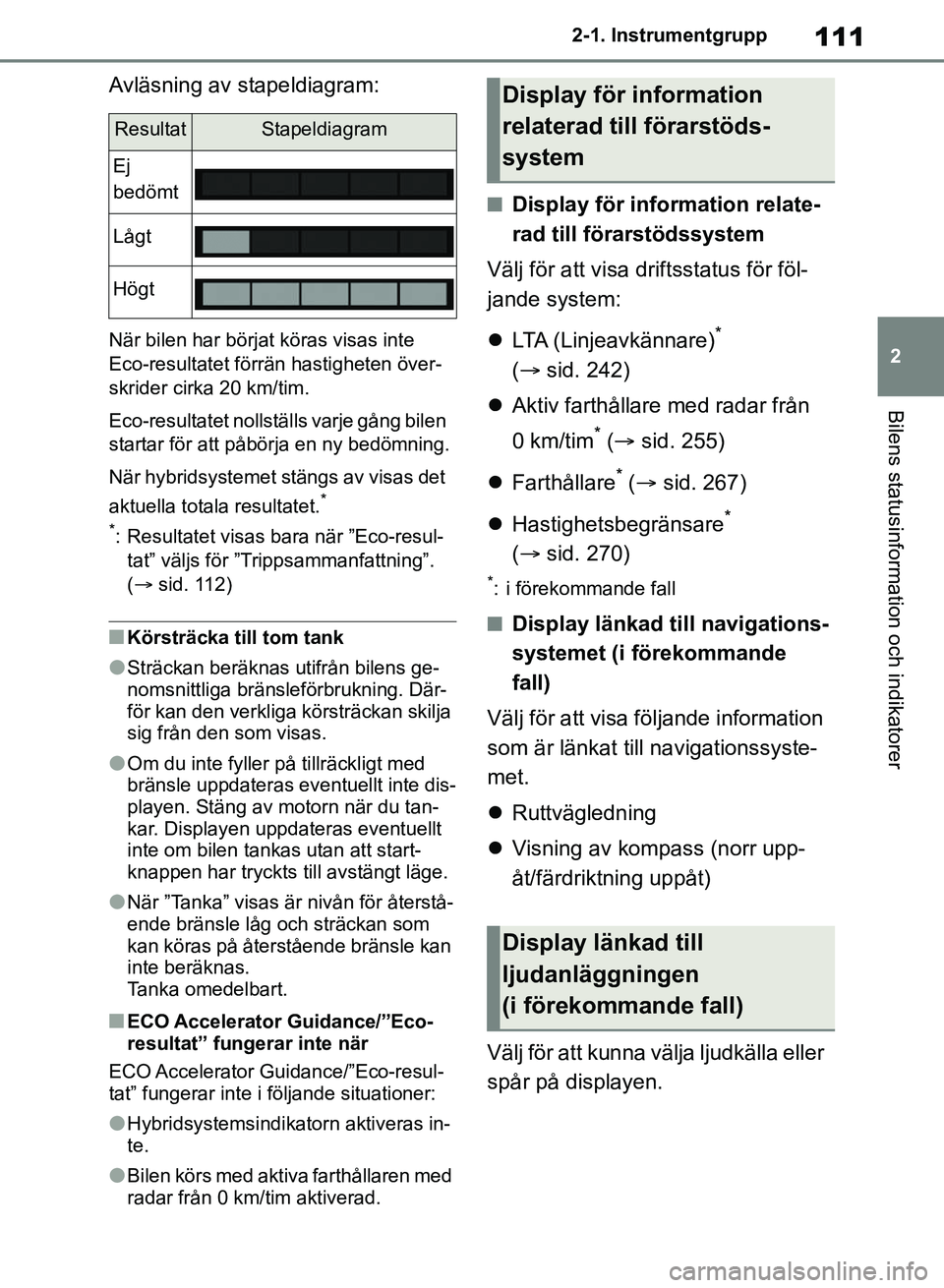 TOYOTA RAV4 2018 Bruksanvisningar (in Swedish) 111
2
2-1. Instrumentgrupp
Bilens statusinformation och indikatorer
Avläsning av stapeldiagram:
När bilen har börjat köras visas inte
Eco-resultatet förr
än hastigheten över-
skrider cirka 20 TOYOTA RAV4 2018 Bruksanvisningar (in Swedish) 111
2
2-1. Instrumentgrupp
Bilens statusinformation och indikatorer
Avläsning av stapeldiagram:
När bilen har börjat köras visas inte
Eco-resultatet förr
än hastigheten över-
skrider cirka 20