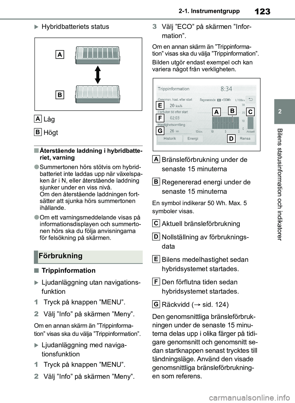 TOYOTA RAV4 2018 Bruksanvisningar (in Swedish) 123
2
2-1. Instrumentgrupp
Bilens statusinformation och indikatorer
Hybridbatteriets status
Låg
Högt
nÅterstående laddning i hybridbatte-
riet, varning
lSummertonen hörs stötvis om hybrid-
ba TOYOTA RAV4 2018 Bruksanvisningar (in Swedish) 123
2
2-1. Instrumentgrupp
Bilens statusinformation och indikatorer
Hybridbatteriets status
Låg
Högt
nÅterstående laddning i hybridbatte-
riet, varning
lSummertonen hörs stötvis om hybrid-
ba