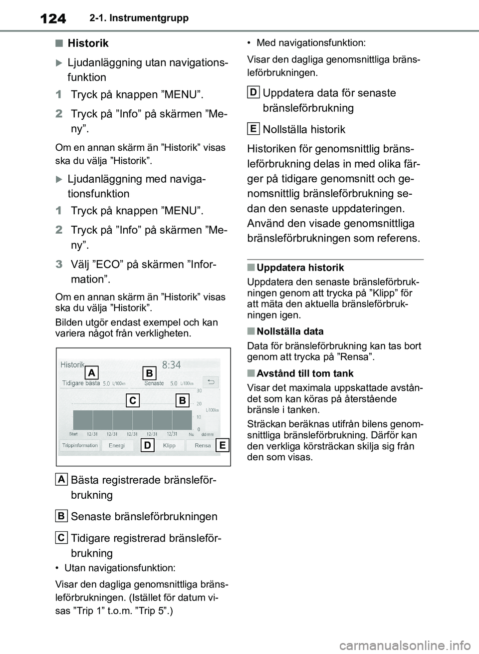 TOYOTA RAV4 2018 Bruksanvisningar (in Swedish) 1242-1. Instrumentgrupp
nHistorik
Ljudanläggning utan navigations-
funktion
1 Tryck på knappen ”MENU”.
2 Tryck på ”Info” på skärmen ”Me-
ny”.
Om en annan skärm än ”Historik” TOYOTA RAV4 2018 Bruksanvisningar (in Swedish) 1242-1. Instrumentgrupp
nHistorik
Ljudanläggning utan navigations-
funktion
1 Tryck på knappen ”MENU”.
2 Tryck på ”Info” på skärmen ”Me-
ny”.
Om en annan skärm än ”Historik”