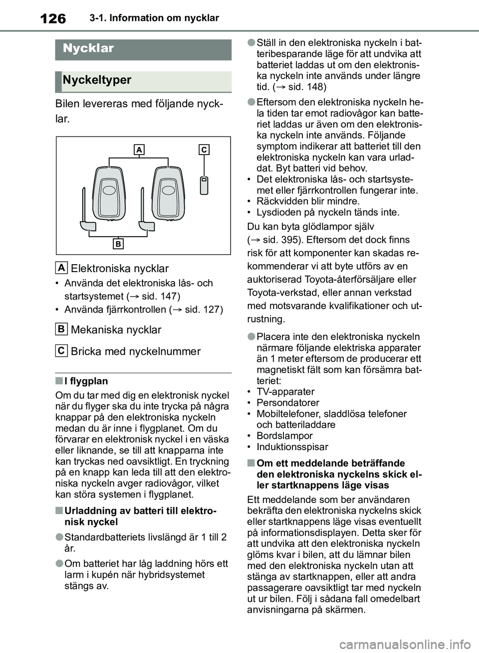 TOYOTA RAV4 2018 Bruksanvisningar (in Swedish) 1263-1. Information om nycklar
3-1.Information om nycklar
Bilen levereras med följande nyck-
lar.Elektroniska nycklar
• Använda det elektroniska lås- och startsystemet ( sid. 147)
• Använda TOYOTA RAV4 2018 Bruksanvisningar (in Swedish) 1263-1. Information om nycklar
3-1.Information om nycklar
Bilen levereras med följande nyck-
lar.Elektroniska nycklar
• Använda det elektroniska lås- och startsystemet ( sid. 147)
• Använda