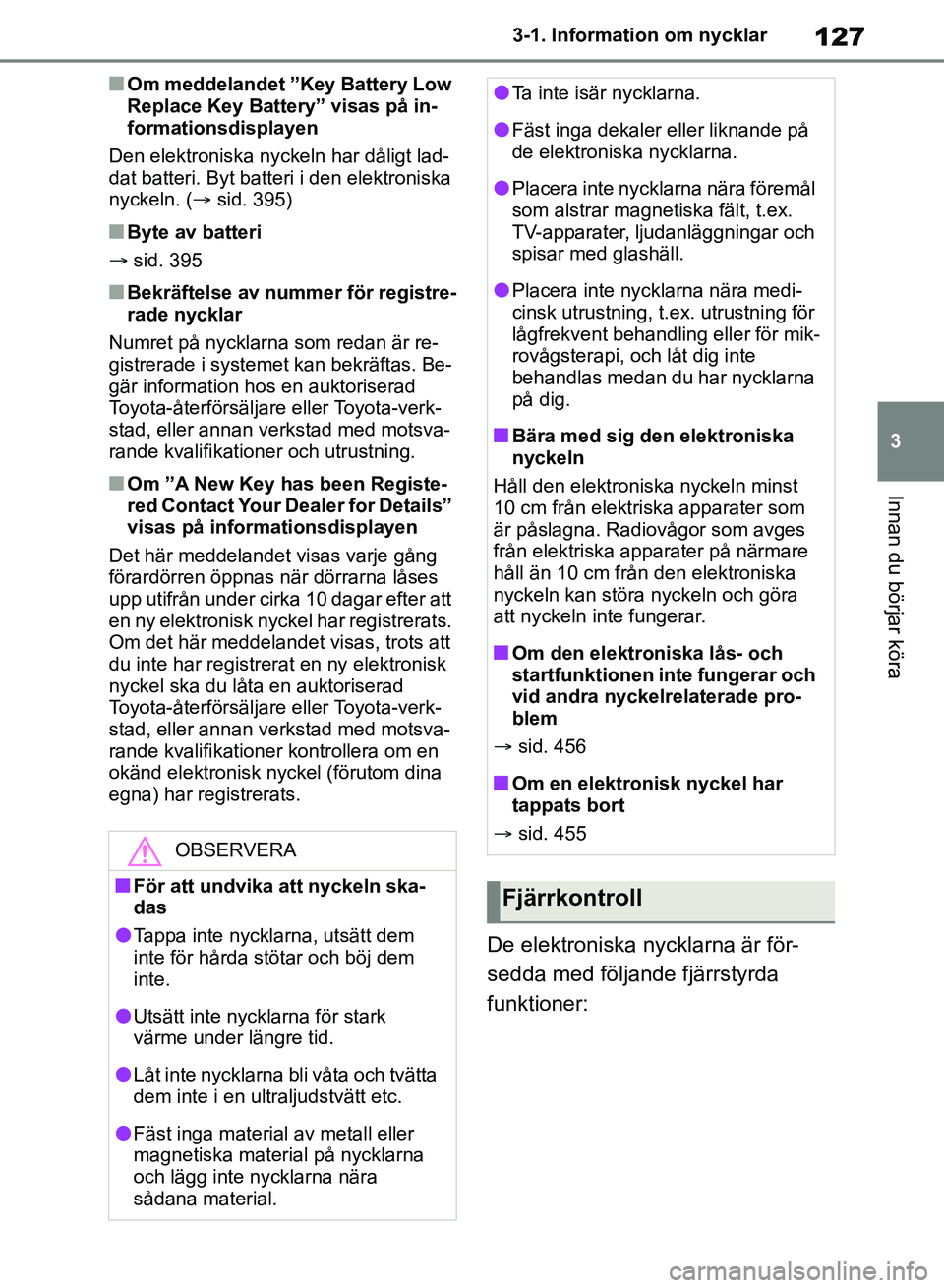 TOYOTA RAV4 2018 Bruksanvisningar (in Swedish) 127
3
3-1. Information om nycklar
Innan du börjar köra
nOm meddelandet ”Key Battery Low
Replace Key Battery” visas på in-
formationsdisplayen
Den elektroniska nyckeln har dåligt lad-
dat batt TOYOTA RAV4 2018 Bruksanvisningar (in Swedish) 127
3
3-1. Information om nycklar
Innan du börjar köra
nOm meddelandet ”Key Battery Low
Replace Key Battery” visas på in-
formationsdisplayen
Den elektroniska nyckeln har dåligt lad-
dat batt