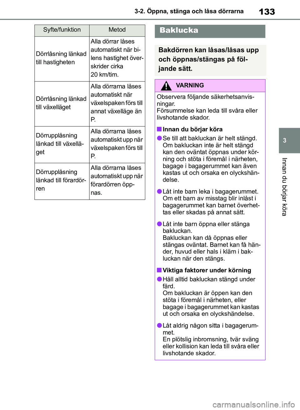 TOYOTA RAV4 2018 Bruksanvisningar (in Swedish) 133
3
3-2. Öppna, stänga och låsa dörrarna
Innan du börjar köra
Syfte/funktionMetod
Dörrlåsning länkad
till hastigheten
Alla dörrar låses
automatiskt när bi-
lens hastighet över-
skride TOYOTA RAV4 2018 Bruksanvisningar (in Swedish) 133
3
3-2. Öppna, stänga och låsa dörrarna
Innan du börjar köra
Syfte/funktionMetod
Dörrlåsning länkad
till hastigheten
Alla dörrar låses
automatiskt när bi-
lens hastighet över-
skride