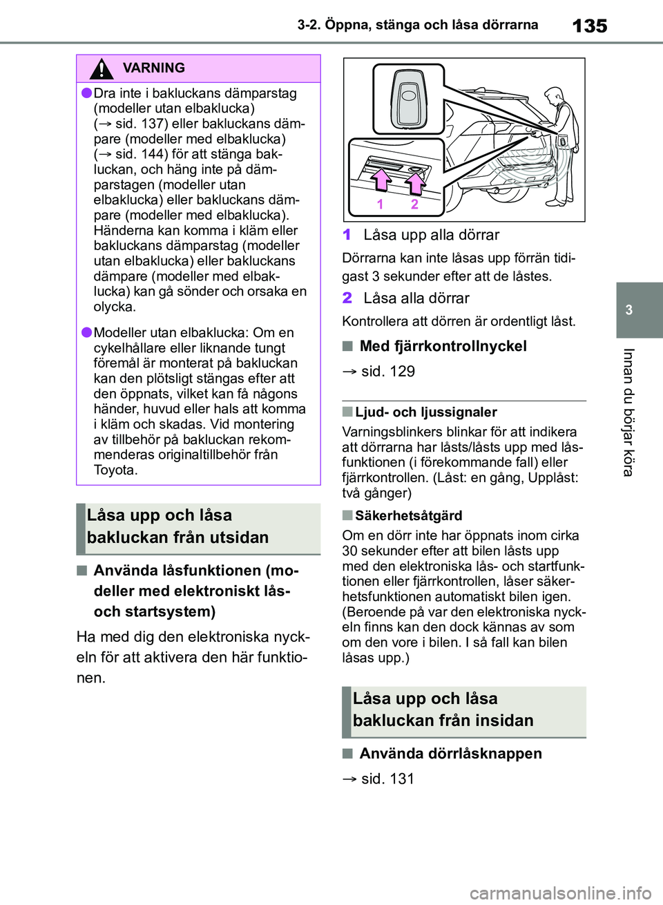 TOYOTA RAV4 2018 Bruksanvisningar (in Swedish) 135
3
3-2. Öppna, stänga och låsa dörrarna
Innan du börjar köra
nAnvända låsfunktionen (mo-
deller med elektroniskt lås-
och startsystem)
Ha med dig den elektroniska nyck-
eln för att aktiv TOYOTA RAV4 2018 Bruksanvisningar (in Swedish) 135
3
3-2. Öppna, stänga och låsa dörrarna
Innan du börjar köra
nAnvända låsfunktionen (mo-
deller med elektroniskt lås-
och startsystem)
Ha med dig den elektroniska nyck-
eln för att aktiv
