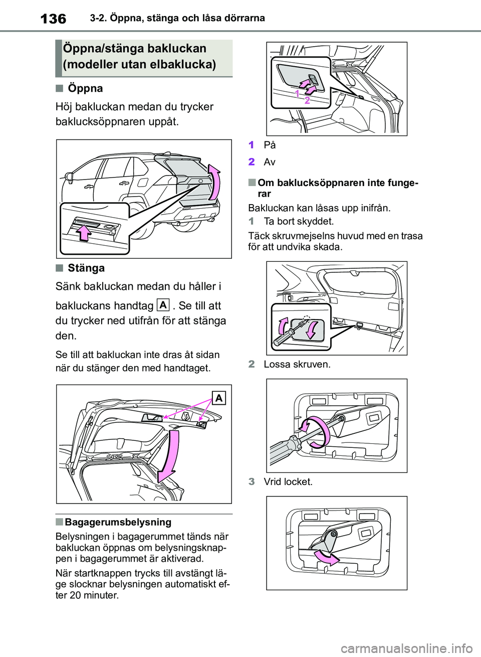 TOYOTA RAV4 2018 Bruksanvisningar (in Swedish) 1363-2. Öppna, stänga och låsa dörrarna
nÖppna
Höj bakluckan medan du trycker
baklucksöppnaren uppåt.
nStänga
Sänk bakluckan medan du håller i
bakluckans handtag . Se till att
du trycke TOYOTA RAV4 2018 Bruksanvisningar (in Swedish) 1363-2. Öppna, stänga och låsa dörrarna
nÖppna
Höj bakluckan medan du trycker
baklucksöppnaren uppåt.
nStänga
Sänk bakluckan medan du håller i
bakluckans handtag . Se till att
du trycke