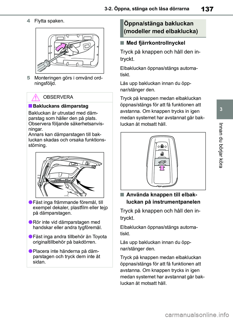 TOYOTA RAV4 2018 Bruksanvisningar (in Swedish) 137
3
3-2. Öppna, stänga och låsa dörrarna
Innan du börjar köra
4
Flytta spaken.
5 Monteringen görs i omvänd ord-
ningsföljd.
nMed fjärrkontrollnyckel
Tryck på knappen och håll den in-
try TOYOTA RAV4 2018 Bruksanvisningar (in Swedish) 137
3
3-2. Öppna, stänga och låsa dörrarna
Innan du börjar köra
4
Flytta spaken.
5 Monteringen görs i omvänd ord-
ningsföljd.
nMed fjärrkontrollnyckel
Tryck på knappen och håll den in-
try