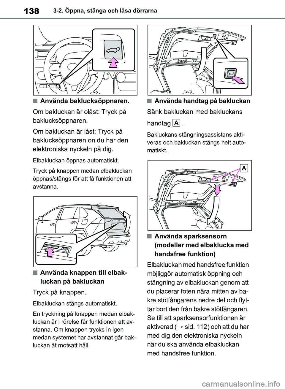 TOYOTA RAV4 2018 Bruksanvisningar (in Swedish) 1383-2. Öppna, stänga och låsa dörrarna
nAnvända baklucksöppnaren.
Om bakluckan är olåst: Tryck på
baklucksöppnaren.
Om bakluckan är låst: Tryck på
baklucksöppnaren on du har den
elek TOYOTA RAV4 2018 Bruksanvisningar (in Swedish) 1383-2. Öppna, stänga och låsa dörrarna
nAnvända baklucksöppnaren.
Om bakluckan är olåst: Tryck på
baklucksöppnaren.
Om bakluckan är låst: Tryck på
baklucksöppnaren on du har den
elek