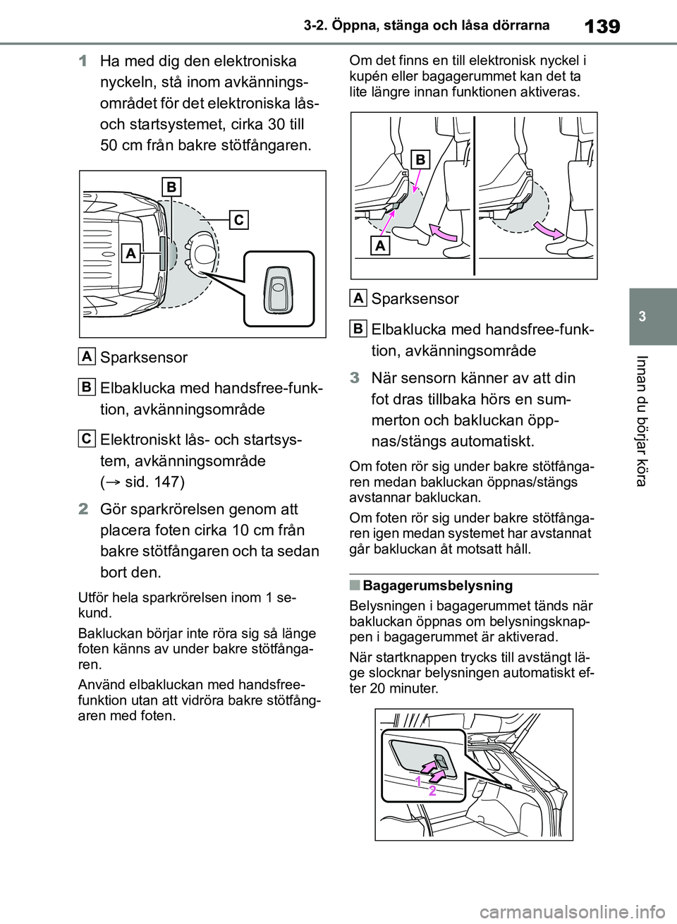 TOYOTA RAV4 2018 Bruksanvisningar (in Swedish) 139
3
3-2. Öppna, stänga och låsa dörrarna
Innan du börjar köra
1
Ha med dig den elektroniska
nyckeln, stå inom avkännings-
området för det elektroniska lås-
och startsysteme t, cirka 30 TOYOTA RAV4 2018 Bruksanvisningar (in Swedish) 139
3
3-2. Öppna, stänga och låsa dörrarna
Innan du börjar köra
1
Ha med dig den elektroniska
nyckeln, stå inom avkännings-
området för det elektroniska lås-
och startsysteme t, cirka 30