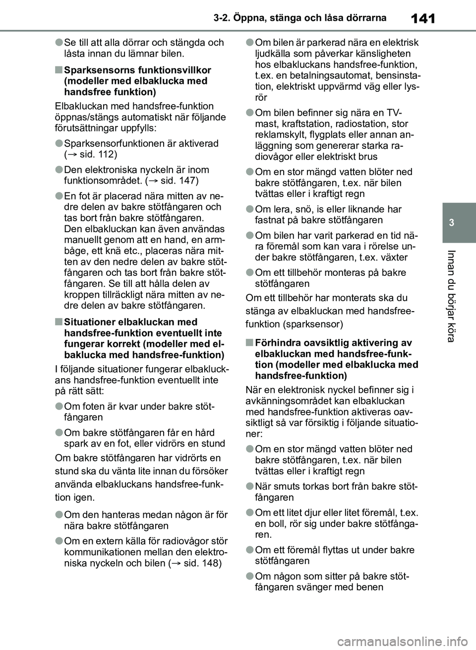 TOYOTA RAV4 2018 Bruksanvisningar (in Swedish) 141
3
3-2. Öppna, stänga och låsa dörrarna
Innan du börjar köra
lSe till att alla dörrar och stängda och
låsta innan du lämnar bilen.
nSparksensorns funktionsvillkor
(modeller med elbakluc TOYOTA RAV4 2018 Bruksanvisningar (in Swedish) 141
3
3-2. Öppna, stänga och låsa dörrarna
Innan du börjar köra
lSe till att alla dörrar och stängda och
låsta innan du lämnar bilen.
nSparksensorns funktionsvillkor
(modeller med elbakluc