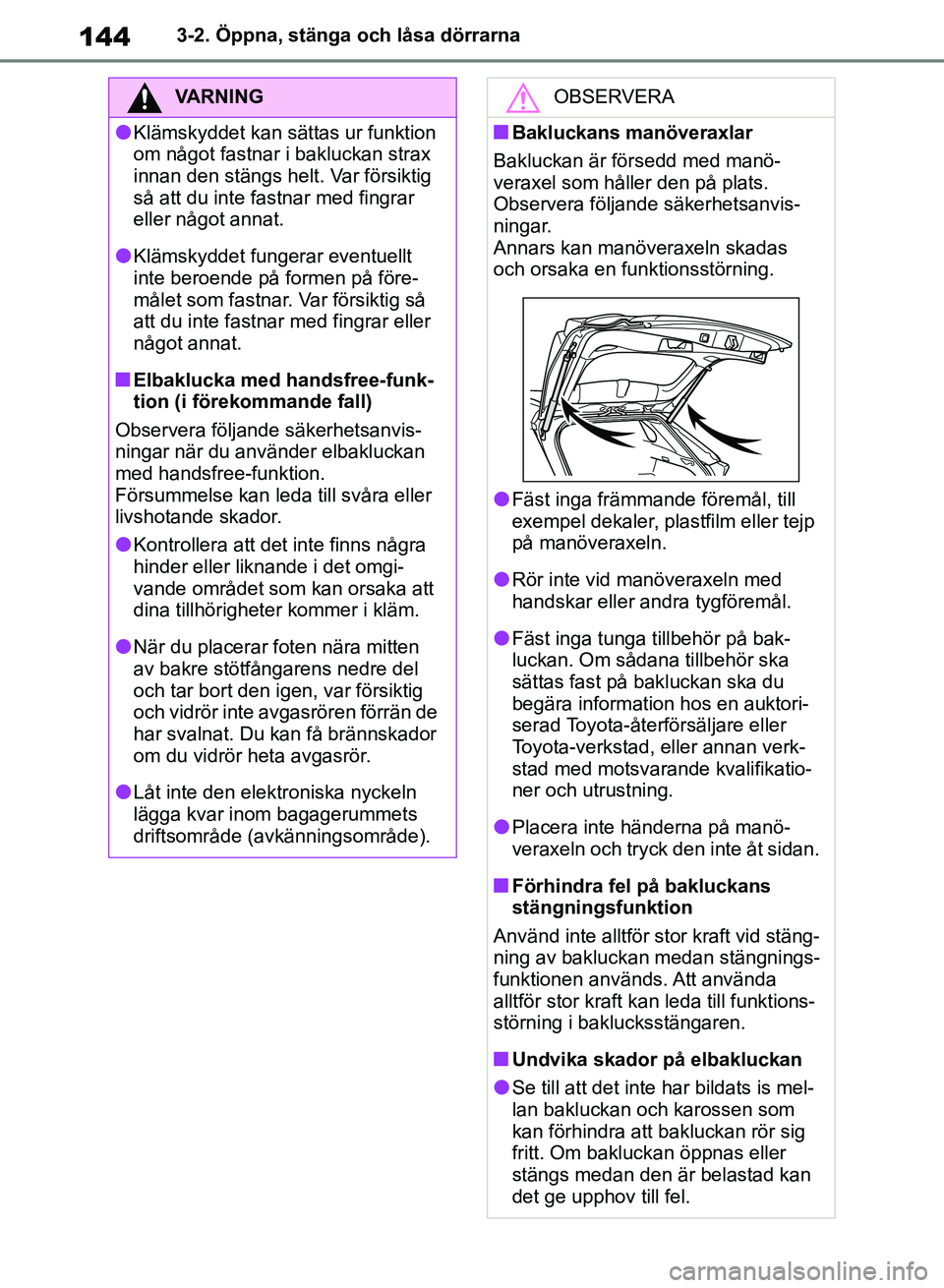 TOYOTA RAV4 2018 Bruksanvisningar (in Swedish) 1443-2. Öppna, stänga och låsa dörrarna
VARNING
lKlämskyddet kan sättas ur funktion
om något fastnar i bakluckan strax
innan den stängs helt. Var försiktig
så att du inte fastnar med fing TOYOTA RAV4 2018 Bruksanvisningar (in Swedish) 1443-2. Öppna, stänga och låsa dörrarna
VARNING
lKlämskyddet kan sättas ur funktion
om något fastnar i bakluckan strax
innan den stängs helt. Var försiktig
så att du inte fastnar med fing