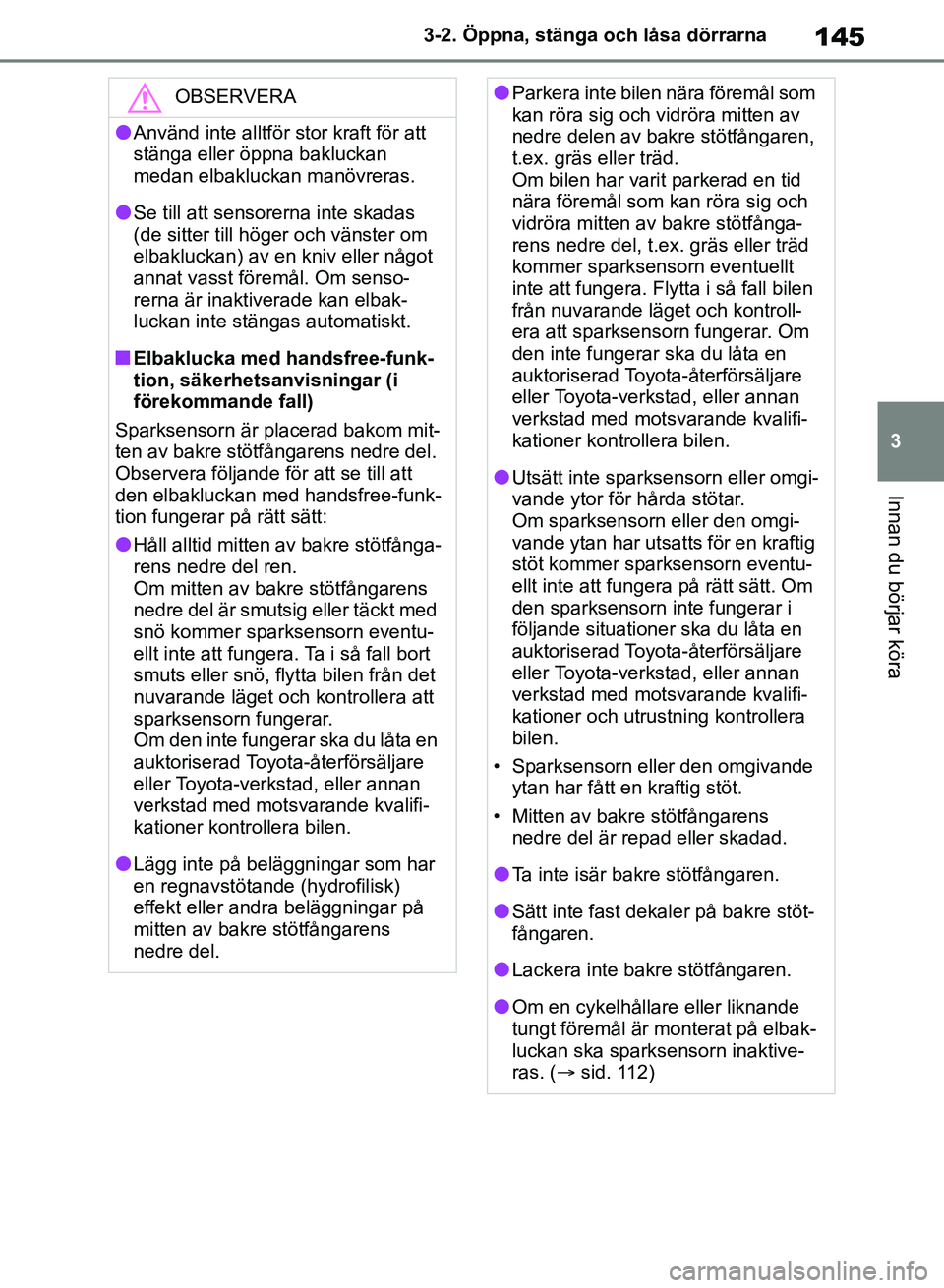 TOYOTA RAV4 2018 Bruksanvisningar (in Swedish) 145
3
3-2. Öppna, stänga och låsa dörrarna
Innan du börjar köra
OBSERVERA
lAnvänd inte alltför stor kraft för att
stänga eller öppna bakluckan
medan elbakluckan manövreras.
lSe till att TOYOTA RAV4 2018 Bruksanvisningar (in Swedish) 145
3
3-2. Öppna, stänga och låsa dörrarna
Innan du börjar köra
OBSERVERA
lAnvänd inte alltför stor kraft för att
stänga eller öppna bakluckan
medan elbakluckan manövreras.
lSe till att