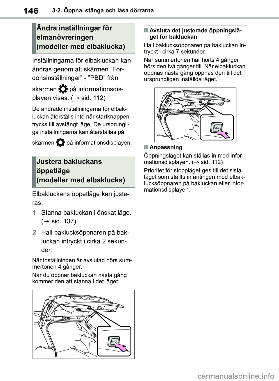 TOYOTA RAV4 2018  Bruksanvisningar (in Swedish) 1463-2. Öppna, stänga och låsa dörrarna
Inställningarna för elbakluckan kan 
ändras genom att skärmen ”For-
donsinställningar” - ”PBD” från 
skärmen   på informationsdis-
playen vi