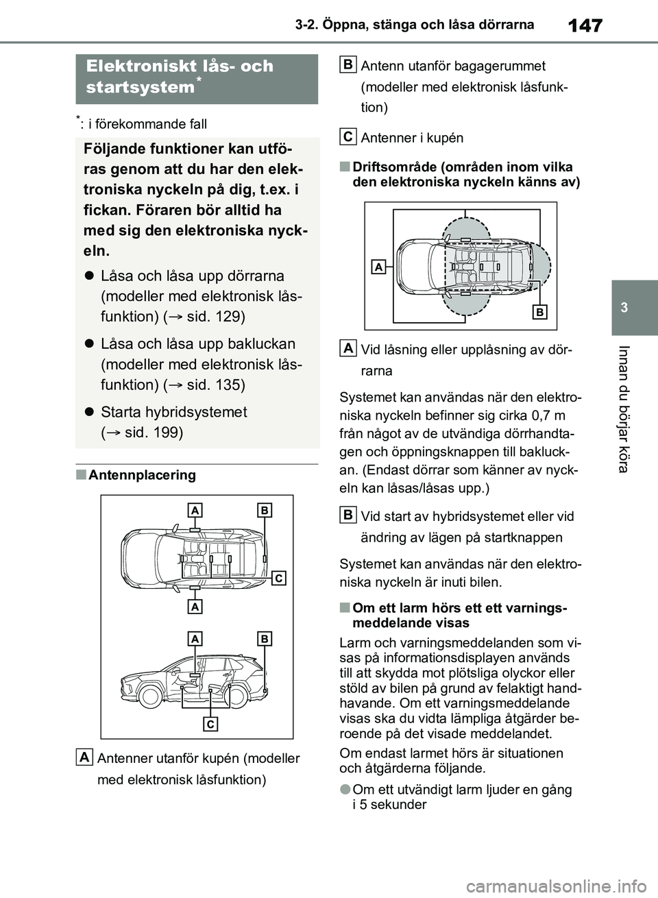 TOYOTA RAV4 2018 Bruksanvisningar (in Swedish) 147
3
3-2. Öppna, stänga och låsa dörrarna
Innan du börjar köra
*: i förekommande fall
nAntennplacering
Antenner utanför kupén (modeller
med elektronisk låsfunktion) Antenn utanför bagager TOYOTA RAV4 2018 Bruksanvisningar (in Swedish) 147
3
3-2. Öppna, stänga och låsa dörrarna
Innan du börjar köra
*: i förekommande fall
nAntennplacering
Antenner utanför kupén (modeller
med elektronisk låsfunktion) Antenn utanför bagager
