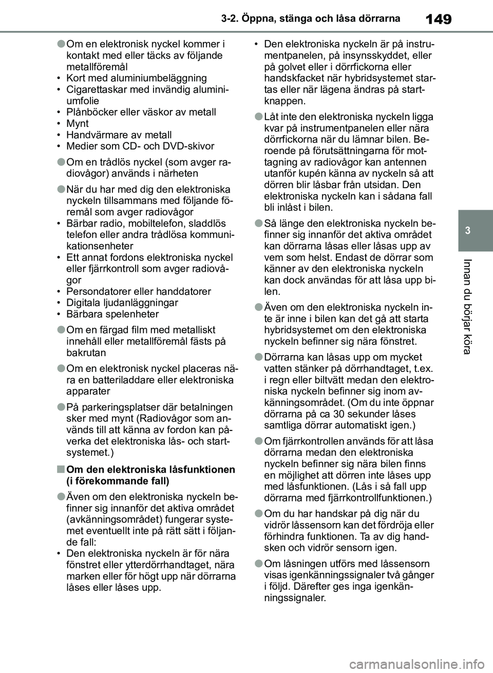 TOYOTA RAV4 2018 Bruksanvisningar (in Swedish) 149
3
3-2. Öppna, stänga och låsa dörrarna
Innan du börjar köra
lOm en elektronisk nyckel kommer i
kontakt med eller täcks av följande
metallföremål
• Kort med aluminiumbeläggning
• C TOYOTA RAV4 2018 Bruksanvisningar (in Swedish) 149
3
3-2. Öppna, stänga och låsa dörrarna
Innan du börjar köra
lOm en elektronisk nyckel kommer i
kontakt med eller täcks av följande
metallföremål
• Kort med aluminiumbeläggning
• C