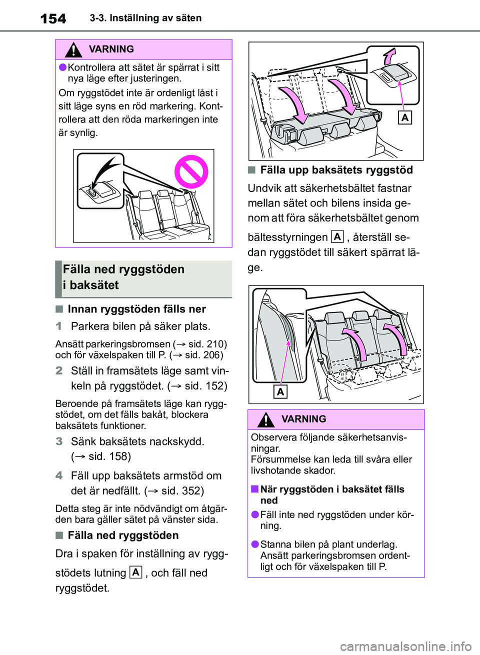 TOYOTA RAV4 2018 Bruksanvisningar (in Swedish) 1543-3. Inställning av säten
nInnan ryggstöden fälls ner
1 Parkera bilen på säker plats.
Ansätt parkeringsbromsen ( sid. 210)
och för växelspaken till P. ( sid. 206)
2 Ställ in frams TOYOTA RAV4 2018 Bruksanvisningar (in Swedish) 1543-3. Inställning av säten
nInnan ryggstöden fälls ner
1 Parkera bilen på säker plats.
Ansätt parkeringsbromsen ( sid. 210)
och för växelspaken till P. ( sid. 206)
2 Ställ in frams