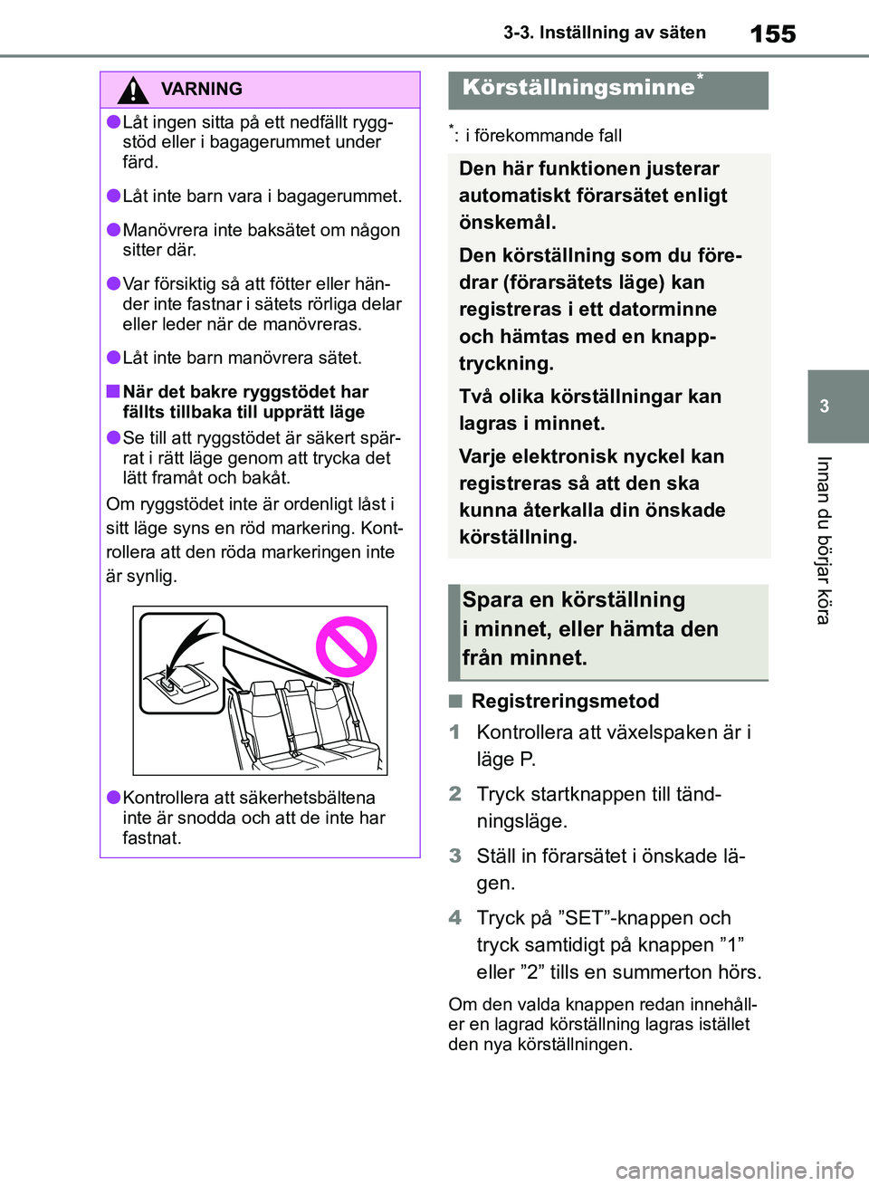 TOYOTA RAV4 2018 Bruksanvisningar (in Swedish) 155
3
3-3. Inställning av säten
Innan du börjar köra
*: i förekommande fall
nRegistreringsmetod
1 Kontrollera att växelspaken är i
läge P.
2 Tryck startknappen till tänd-
ningsläge.
3 Stäl TOYOTA RAV4 2018 Bruksanvisningar (in Swedish) 155
3
3-3. Inställning av säten
Innan du börjar köra
*: i förekommande fall
nRegistreringsmetod
1 Kontrollera att växelspaken är i
läge P.
2 Tryck startknappen till tänd-
ningsläge.
3 Stäl