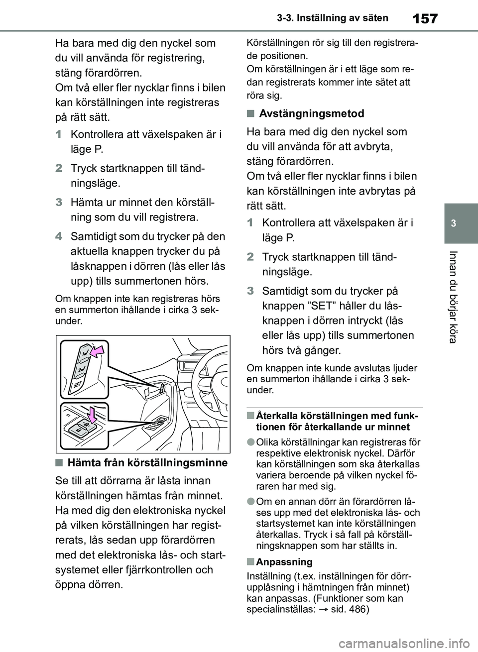 TOYOTA RAV4 2018 Bruksanvisningar (in Swedish) 157
3
3-3. Inställning av säten
Innan du börjar köra
Ha bara med dig den nyckel som
du vill använda för registrering,
stäng förardörren.
Om två eller fler nycklar finns i bilen
kan körst TOYOTA RAV4 2018 Bruksanvisningar (in Swedish) 157
3
3-3. Inställning av säten
Innan du börjar köra
Ha bara med dig den nyckel som
du vill använda för registrering,
stäng förardörren.
Om två eller fler nycklar finns i bilen
kan körst