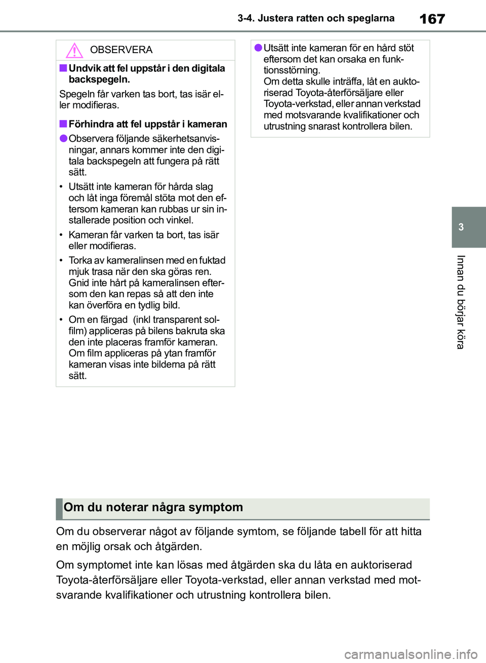 TOYOTA RAV4 2018 Bruksanvisningar (in Swedish) 167
3
3-4. Justera ratten och speglarna
Innan du börjar köra
Om du observerar något av följande symtom, se följande tabell för att hitta
en möjlig orsak och åtgärden.
Om symptomet inte kan l TOYOTA RAV4 2018 Bruksanvisningar (in Swedish) 167
3
3-4. Justera ratten och speglarna
Innan du börjar köra
Om du observerar något av följande symtom, se följande tabell för att hitta
en möjlig orsak och åtgärden.
Om symptomet inte kan l