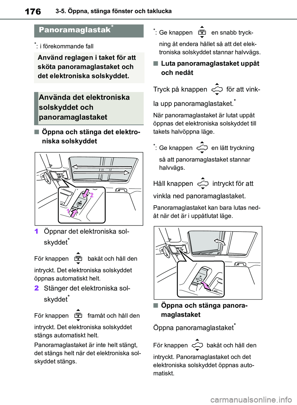 TOYOTA RAV4 2018 Bruksanvisningar (in Swedish) 1763-5. Öppna, stänga fönster och taklucka
*: i förekommande fall
nÖppna och stänga det elektro-
niska solskyddet
1 Öppnar det elektroniska sol-
skyddet
*
För knappen bakåt och håll den
i TOYOTA RAV4 2018 Bruksanvisningar (in Swedish) 1763-5. Öppna, stänga fönster och taklucka
*: i förekommande fall
nÖppna och stänga det elektro-
niska solskyddet
1 Öppnar det elektroniska sol-
skyddet
*
För knappen bakåt och håll den
i