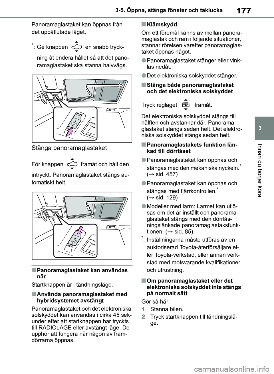 TOYOTA RAV4 2018 Bruksanvisningar (in Swedish) 177
3
3-5. Öppna, stänga fönster och taklucka
Innan du börjar köra
Panoramaglastaket kan öppnas från
det uppåtlutade läget.
*: Ge knappen en snabb tryck-
ning åt endera hållet så att de TOYOTA RAV4 2018 Bruksanvisningar (in Swedish) 177
3
3-5. Öppna, stänga fönster och taklucka
Innan du börjar köra
Panoramaglastaket kan öppnas från
det uppåtlutade läget.
*: Ge knappen en snabb tryck-
ning åt endera hållet så att de