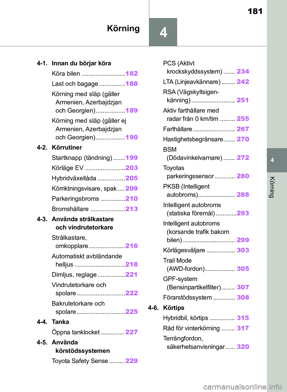 TOYOTA RAV4 2018 Bruksanvisningar (in Swedish) 4
181
4
Körning
Körning
4-1. Innan du börjar köraKöra bilen ......................... 182
Last och bagage ............... 188
Körning med släp (gäller Armenien, Azerbajdzjan
och Georgien) .. TOYOTA RAV4 2018 Bruksanvisningar (in Swedish) 4
181
4
Körning
Körning
4-1. Innan du börjar köraKöra bilen ......................... 182
Last och bagage ............... 188
Körning med släp (gäller Armenien, Azerbajdzjan
och Georgien) ..