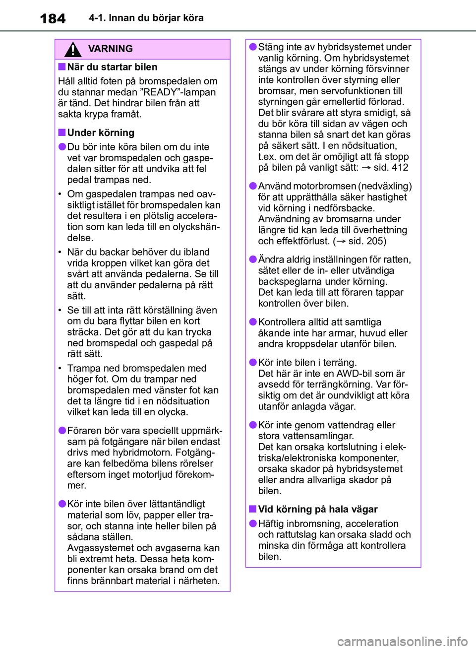 TOYOTA RAV4 2018  Bruksanvisningar (in Swedish) 1844-1. Innan du börjar köra
VARNING
nNär du startar bilen
Håll alltid foten på bromspedalen om 
du stannar medan ”READY”-lampan 
är tänd. Det hindrar bilen från att 
sakta krypa framåt.
