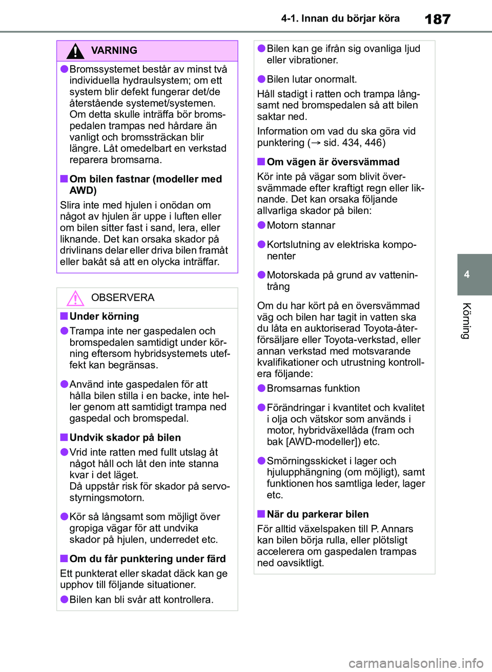 TOYOTA RAV4 2018 Bruksanvisningar (in Swedish) 187
4
4-1. Innan du börjar köra
Körning
VARNING
lBromssystemet består av minst två
individuella hydraulsystem; om ett
system blir defekt
fungerar det/de
återstående systemet/systemen.
Om d TOYOTA RAV4 2018 Bruksanvisningar (in Swedish) 187
4
4-1. Innan du börjar köra
Körning
VARNING
lBromssystemet består av minst två
individuella hydraulsystem; om ett
system blir defekt
fungerar det/de
återstående systemet/systemen.
Om d