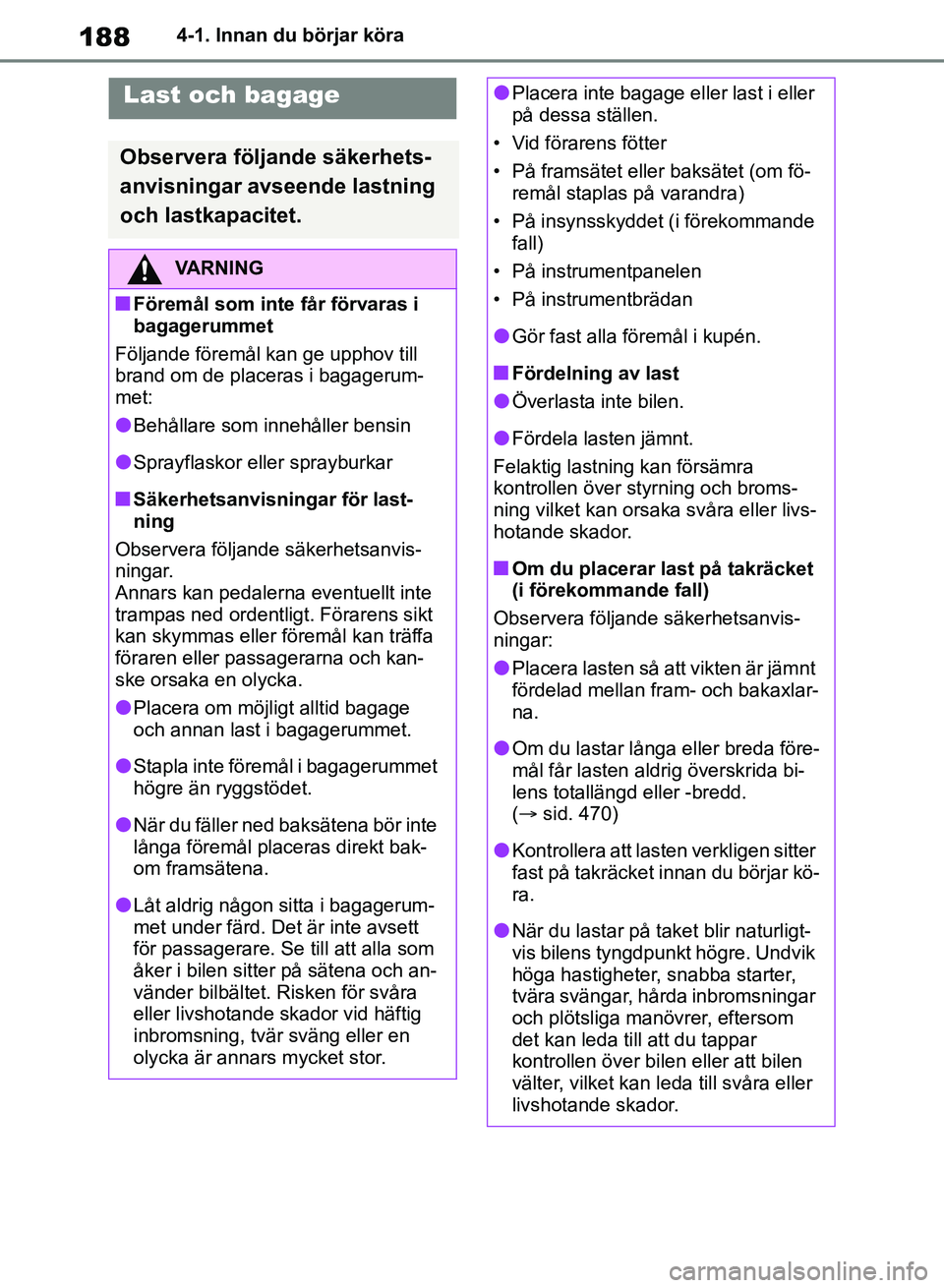 TOYOTA RAV4 2018 Bruksanvisningar (in Swedish) 1884-1. Innan du börjar köra
Last och bagage
Observera följande säkerhets-
anvisningar avseende lastning
och lastkapacitet.
VARNING
nFöremål som inte får förvaras i
bagagerummet
Följande f TOYOTA RAV4 2018 Bruksanvisningar (in Swedish) 1884-1. Innan du börjar köra
Last och bagage
Observera följande säkerhets-
anvisningar avseende lastning
och lastkapacitet.
VARNING
nFöremål som inte får förvaras i
bagagerummet
Följande f