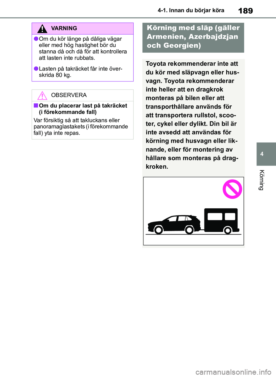 TOYOTA RAV4 2018 Bruksanvisningar (in Swedish) 189
4
4-1. Innan du börjar köra
Körning
VARNING
lOm du kör länge på dåliga vägar
eller med hög hastighet bör du
stanna då och då för att kontrollera
att lasten inte rubbats.
lLasten p TOYOTA RAV4 2018 Bruksanvisningar (in Swedish) 189
4
4-1. Innan du börjar köra
Körning
VARNING
lOm du kör länge på dåliga vägar
eller med hög hastighet bör du
stanna då och då för att kontrollera
att lasten inte rubbats.
lLasten p
