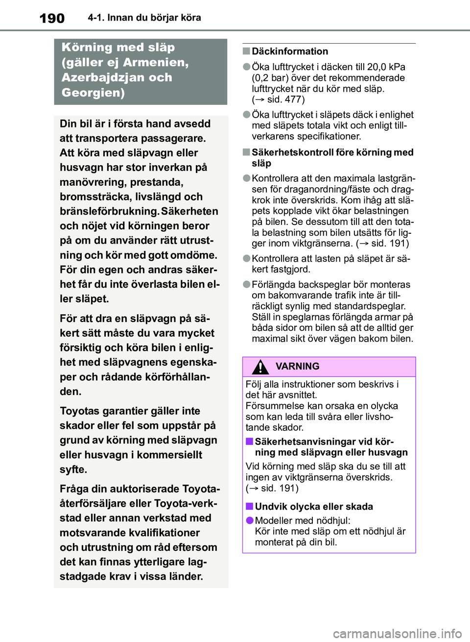 TOYOTA RAV4 2018 Bruksanvisningar (in Swedish) 1904-1. Innan du börjar köra
nDäckinformation
lÖka lufttrycket i däcken till 20,0 kPa
(0,2 bar) över det rekommenderade
lufttrycket när du kör med släp.
(sid. 477)
lÖka lufttrycket i s TOYOTA RAV4 2018 Bruksanvisningar (in Swedish) 1904-1. Innan du börjar köra
nDäckinformation
lÖka lufttrycket i däcken till 20,0 kPa
(0,2 bar) över det rekommenderade
lufttrycket när du kör med släp.
(sid. 477)
lÖka lufttrycket i s
