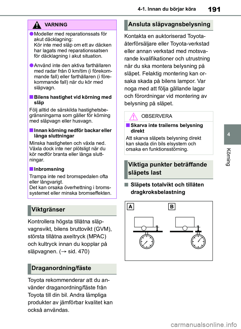 TOYOTA RAV4 2018 Bruksanvisningar (in Swedish) 191
4
4-1. Innan du börjar köra
Körning
Kontrollera högsta tillåtna släp-
vagnsvikt, bilens br
uttovikt (GVM),
största tillåtna axeltryck (MPAC)
och kultryck innan du kopplar på
släpvagne TOYOTA RAV4 2018 Bruksanvisningar (in Swedish) 191
4
4-1. Innan du börjar köra
Körning
Kontrollera högsta tillåtna släp-
vagnsvikt, bilens br
uttovikt (GVM),
största tillåtna axeltryck (MPAC)
och kultryck innan du kopplar på
släpvagne