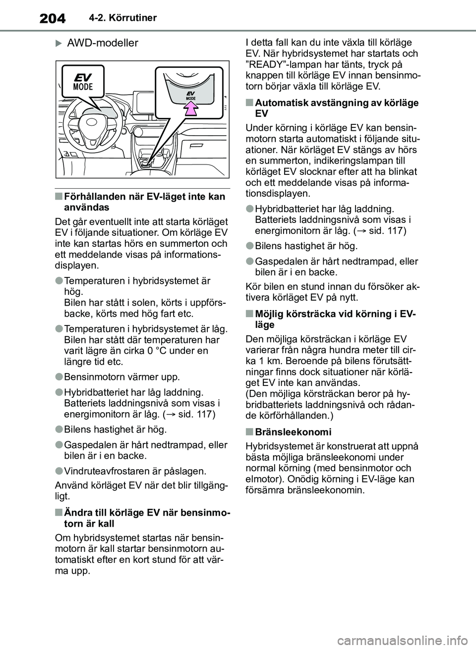 TOYOTA RAV4 2018 Bruksanvisningar (in Swedish) 2044-2. Körrutiner
AWD-modeller
nFörhållanden när EV-läget inte kan
användas
Det går eventuellt inte att starta körläget
EV i följande situationer. Om körläge EV
inte kan startas hö TOYOTA RAV4 2018 Bruksanvisningar (in Swedish) 2044-2. Körrutiner
AWD-modeller
nFörhållanden när EV-läget inte kan
användas
Det går eventuellt inte att starta körläget
EV i följande situationer. Om körläge EV
inte kan startas hö