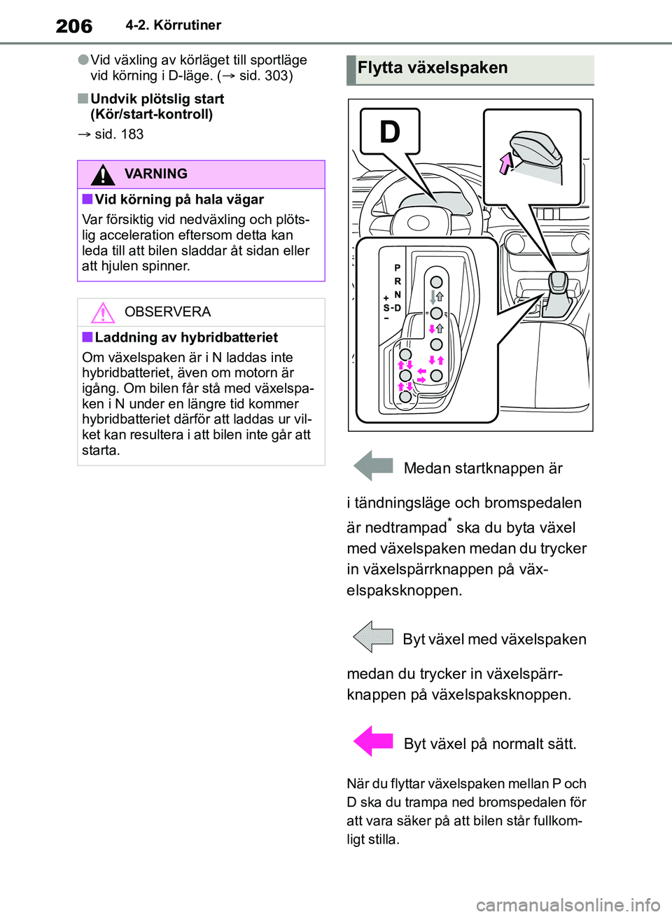 TOYOTA RAV4 2018 Bruksanvisningar (in Swedish) 2064-2. Körrutiner
lVid växling av körläget till sportläge
vid körning i D-läge. (sid. 303)
nUndvik plötslig start
(Kör/start-kontroll)
sid. 183
Medan startknappen är
i tändnings TOYOTA RAV4 2018 Bruksanvisningar (in Swedish) 2064-2. Körrutiner
lVid växling av körläget till sportläge
vid körning i D-läge. (sid. 303)
nUndvik plötslig start
(Kör/start-kontroll)
sid. 183
Medan startknappen är
i tändnings